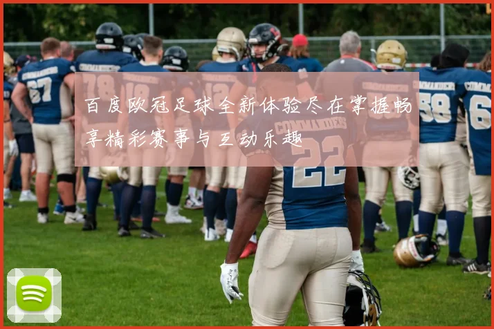 百度欧冠足球全新体验尽在掌握畅享精彩赛事与互动乐趣
